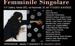 Femminile Singolare – Vi. P. Gallery Valacamonica di Niardo – December 2021/March 2022